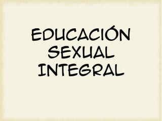 Educación 
Sexual 
Integral 
 