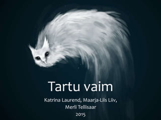 Katrina Laurend, Maarja-Liis Liiv,
Merli Tellisaar
2015
Tartu vaim
 