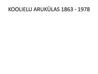 KOOLIELU ARUKÜLAS 1863 - 1978
 
