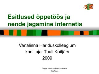 Esitlused õppetöös ja nende jagamine internetis Vanalinna Hariduskolleegium koolitaja: Tuuli Koitjärv 2009 