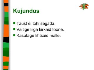 Kujundus Taust ei tohi segada. Vältige liiga kirkaid toone. Kasutage lihtsaid malle. 