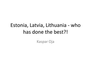 Estonia, Latvia, Lithuania - who has done the best?! Kaspar Oja 