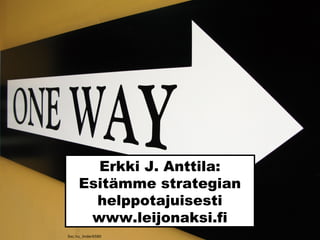 Erkki J. Anttila:
Esitämme strategian
helppotajuisesti
www.leijonaksi.fi
Sxc.hu_linder6580
 