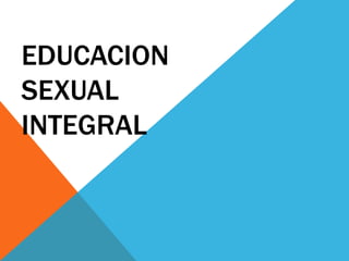 EDUCACION 
SEXUAL 
INTEGRAL 
 