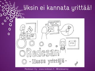 Redesan Oy - www.redesan.ﬁ - @redesanoy
Yksin ei kannata yrittää!
 