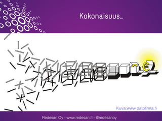 Redesan Oy - www.redesan.ﬁ - @redesanoy
Kokonaisuus…
Kuva:www.patolinna.ﬁ
 