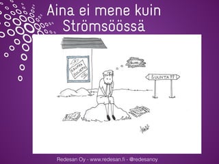 Redesan Oy - www.redesan.ﬁ - @redesanoy
Aina ei mene kuin
Strömsöössä
 