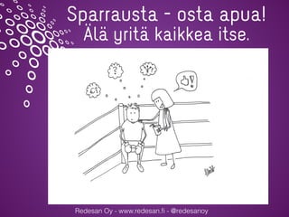 Redesan Oy - www.redesan.ﬁ - @redesanoy
Sparrausta - osta apua!
Älä yritä kaikkea itse.
 