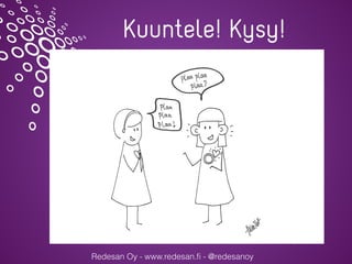 Redesan Oy - www.redesan.ﬁ - @redesanoy
Kuuntele! Kysy!
 