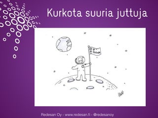 Redesan Oy - www.redesan.ﬁ - @redesanoy
Kurkota suuria juttuja
 