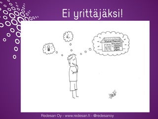 Redesan Oy - www.redesan.ﬁ - @redesanoy
Ei yrittäjäksi!
 