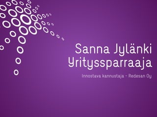 Sanna Jylänki
Yrityssparraaja
Innostava kannustaja - Redesan Oy
 