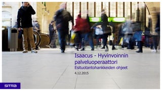 Isaacus - Hyvinvoinnin
palveluoperaattori
Esituotantohankkeiden ohjeet
4.12.2015
 