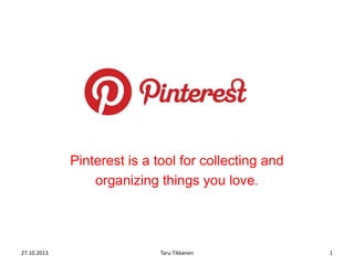 Pinterest is a tool for collecting and
organizing things you love.

27.10.2013

Taru Tikkanen

1

 