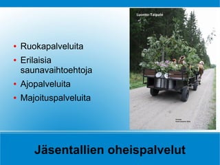 ●   Ruokapalveluita
●   Erilaisia
    saunavaihtoehtoja
●   Ajopalveluita
●   Majoituspalveluita




       Jäsentallien oheispalvelut
 