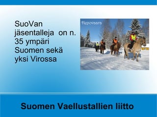 SuoVan
jäsentalleja on n.
35 ympäri
Suomen sekä
yksi Virossa




 Suomen Vaellustallien liitto
 