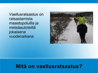 Vaellusratsastus on
ratsastamista
maastopoluilla ja
metsäautoteillä
jokaisena
vuodenaikana




   Mitä on vaellusratsastus?
 