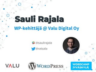 WP-kehittäjä @ Valu Digital Oy
@saulirajala
@ratsala
 