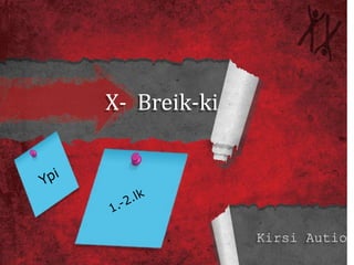 X- Breik-ki
Kirsi Autio
 