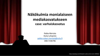 https://pixabay.com/fi/teatteri-vaihe-verho-toimii-399963/
Näkökulmia monialaiseen
mediakasvatukseen
case: varhaiskasvatus
Pekka Mertala
Oulun yliopisto
pekka-oskari.mertala@oulu.fi
040-7196796
 
