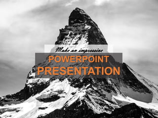 Make an impressive
POWERPOINT
PRESENTATION
 