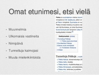 Omat etunimesi, etsi vielä
• Muunnelmia
• Ulkomaisia vastineita
• Nimipäivä
• Tunnettuja kaimojasi
• Muuta mielenkiintoista
 