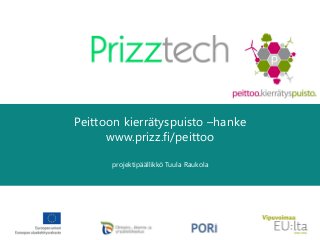 Peittoon kierrätyspuisto –hanke
www.prizz.fi/peittoo
projektipäällikkö Tuula Raukola

 