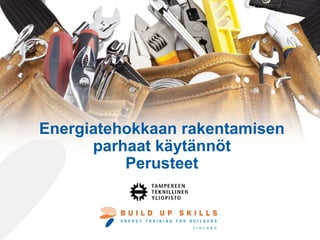 Energiatehokkaan rakentamisen
parhaat käytännöt: Perusteet
Kirjoittajat ovat yksin vastuussa tämän oppimateriaalin sisällöstä. Se ei välttämättä vastaa Euroopan
unionin mielipidettä. EASME ja Euroopan komissio eivät ole vastuussa siitä, miten siinä olevaa tietoa
käytetään. BUILD UP SKILLS Finland -hanke on pääosin Älykäs energiahuolto Euroopassa -
ohjelman rahoittama.
 