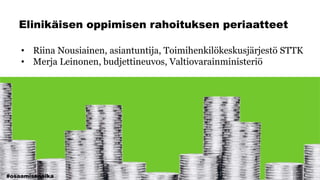 Elinikäisen oppimisen rahoituksen periaatteet
• Riina Nousiainen, asiantuntija, Toimihenkilökeskusjärjestö STTK
• Merja Le...