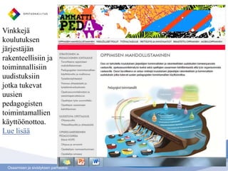 Vinkkejä
koulutuksen
järjestäjän
rakenteellisiin ja
toiminnallisiin
uudistuksiin
jotka tukevat
uusien
pedagogisten
toimintamallien
käyttöönottoa.
Lue lisää



 Osaamisen ja sivistyksen parhaaksi
 