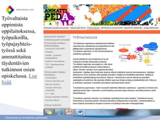 Työvaltaista
oppimista
oppilaitoksessa,
työpaikoilla,
työpajayhteis-
työssä sekä
ammattitaitoa
täydentävien
tutkinnon osien
opiskelussa. Lue
lisää




 Osaamisen ja sivistyksen parhaaksi
 