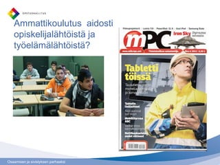 Ammattikoulutus aidosti
   opiskelijalähtöistä ja
   työelämälähtöistä?




Osaamisen ja sivistyksen parhaaksi
 