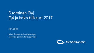 Suominen Oyj
Q4 ja koko tilikausi 2017
30.1.2018
Nina Kopola, toimitusjohtaja
Tapio Engström, talousjohtaja
 