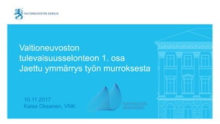 Valtioneuvoston
tulevaisuusselonteon 1. osa
Jaettu ymmärrys työn murroksesta
10.11.2017
Kaisa Oksanen, VNK
 