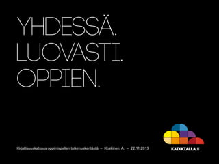 Kirjallisuuskatsaus oppimispelien tutkimuskentästä – Koskinen, A. – 22.11.2013

 