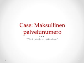 Case: Maksullinen
palvelunumero
”Tämä puhelu on maksullinen”
 