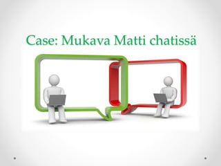 Case: Mukava Matti chatissä
 