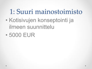 1: Suuri mainostoimisto
• Kotisivujen konseptointi ja
ilmeen suunnittelu
• 5000 EUR
 