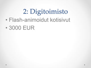 2: Digitoimisto
• Flash-animoidut kotisivut
• 3000 EUR
 