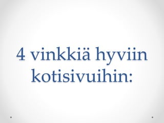 4 vinkkiä hyviin
kotisivuihin:
 