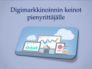 Digimarkkinoinnin keinot
pienyrittäjälle
 