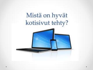Mistä on hyvät
kotisivut tehty?
 