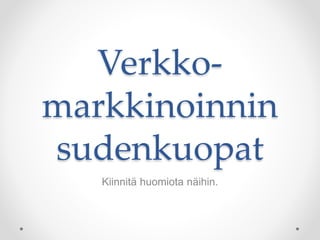 Verkko-
markkinoinnin
sudenkuopat
Kiinnitä huomiota näihin.
 