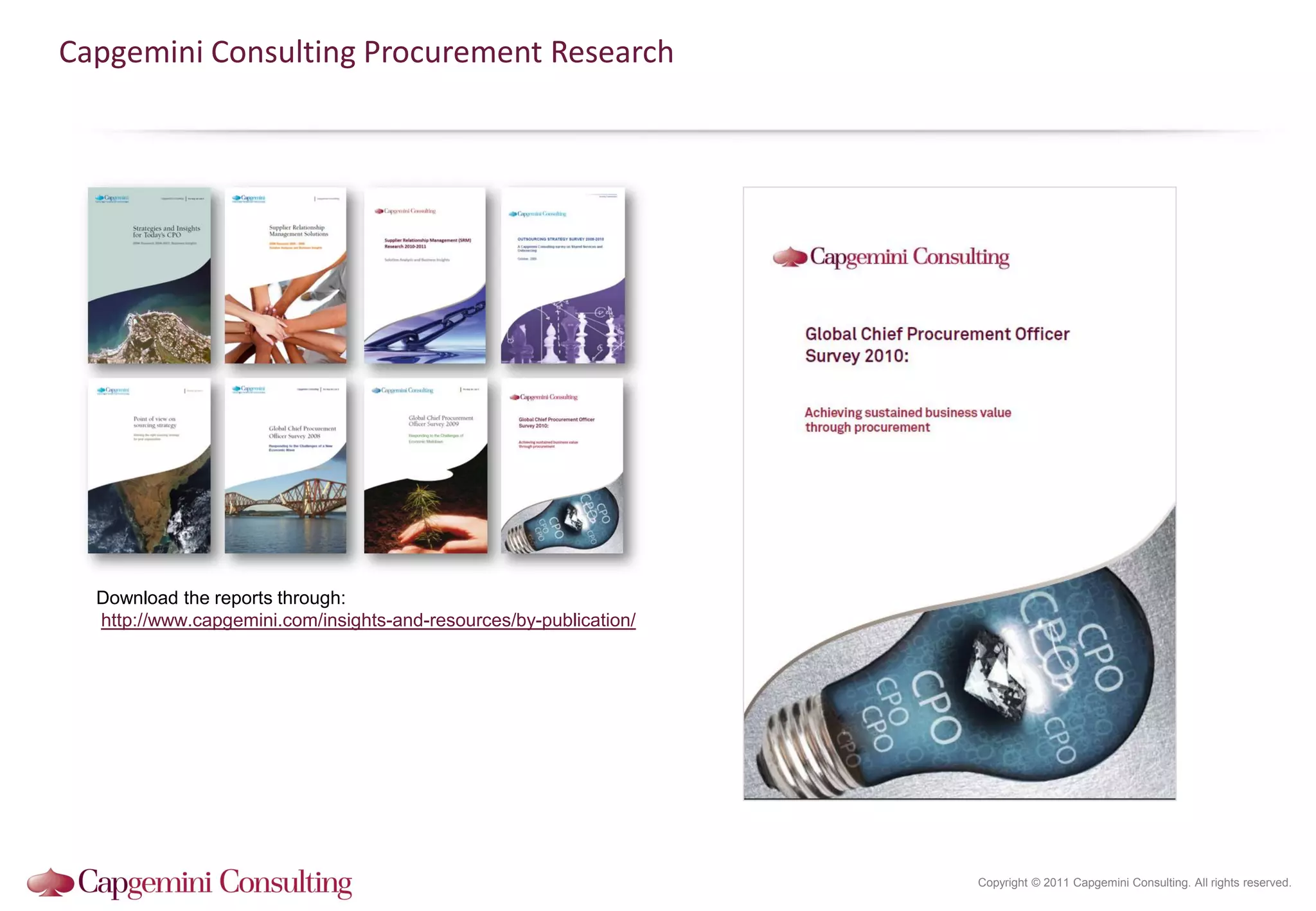 Capgemini Consulting Procurement Research




  Download the reports through:
  http://www.capgemini.com/insights-and-resources/by-publication/




                                                                    Copyright © 2011 Capgemini Consulting. All rights reserved.
 