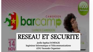 RESEAU ET SECURITE
Joelle Saphia DONFACK
Ingénieur Informatique et Télécommunications
GDG Yaounde Organizer
 