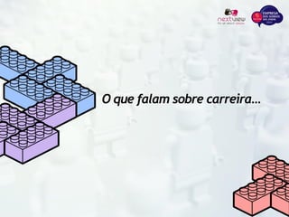 O que falam sobre carreira…
 