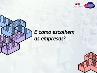 E como escolhem
as empresas?
 