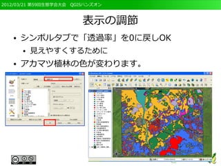 2012/03/21 第59回生態学会大会　QGISハンズオン



                         表示の調節
   ●   シンボルタブで「透過率」を0に戻しOK
       ●   見えやすくするために
   ●   アカマツ植林の色が変わります。
 