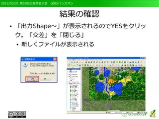 2012/03/21 第59回生態学会大会　QGISハンズオン



                         結果の確認
   ●   「出力Shape～」が表示されるのでYESをクリッ
       ク。「交差」を「閉じる」
       ●   新しくファイルが表示される
 