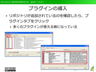 2012/03/21 第59回生態学会大会　QGISハンズオン



                   プラグインの導入
   ●   リポジトリが追加されているのを確認したら、プ
       ラグインタブをクリック
       ●   多くのプラグインが使える様になっている
 